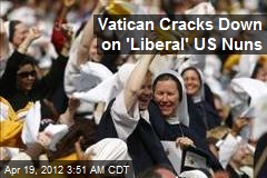 Vatican Cracks Down on &#39;Liberal&#39; US Nuns