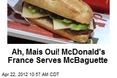 Ah, Mais Oui! McDonald&#39;s France Serves McBaguette