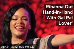 Rihanna Goes Hand-in-Hand With Gal Pal &#39;Lover&#39;