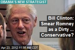 Bill Clinton: Smear Romney as a Dirty ... Conservative?