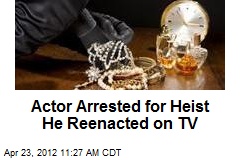 Actor Arrested for Heist He Reenacted on TV