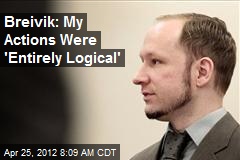 Breivik: My Actions Were &#39;Entirely Logical&#39;