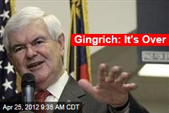 Gingrich: It&#39;s Over