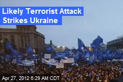 Likely Terrorist Attack Strikes Ukraine