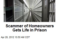 Scammer of Homeowners Gets Life in Prison