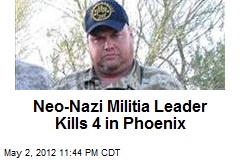 Neo-Nazi Militia Leader Kills 4 in Phoenix