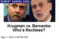 Krugman vs. Bernanke: Who&#39;s Reckless?