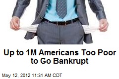 Up to 1M Americans Too Poor to Go Bankrupt