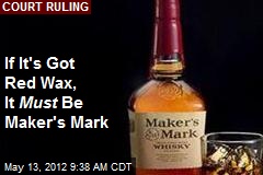 If It&#39;s Got Red Wax, It Must Be Maker&#39;s Mark