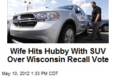 Wife Hits Hubby With SUV Over Wisconsin Recall Vote