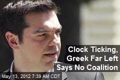 Clock Ticking, Greek Far Left Says No Coalition