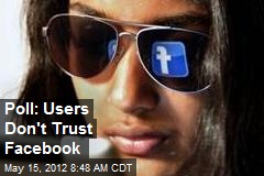 Poll: Users Don&#39;t Trust Facebook