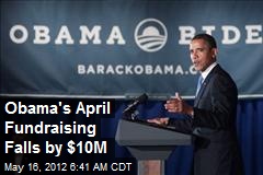Obama&#39;s April Fundraising Falls by $10M