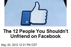 The 12 People You Shouldn&#39;t Unfriend on Facebook
