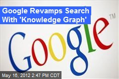 Google Revamps Search With &#39;Knowledge Graph&#39;
