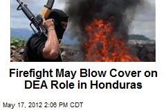 Firefight May Blow Cover on DEA Role in Honduras