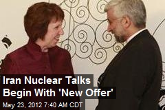 Iran Nuclear Talks Begin With &#39;New Offer&#39;