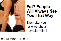Fat? People Will Always See You That Way