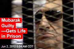 Mubarak Guilty &mdash;Gets Life in Prison