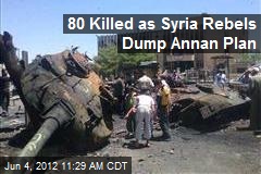 80 Killed as Syria Rebels Dump Annan Plan