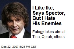 I Like Ike, Says Spector, But I Hate His Enemies
