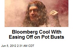 Dude: Bloomberg Cool With Easing Off on Pot Busts