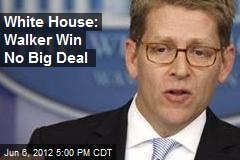 White House: Walker Win No Big Deal