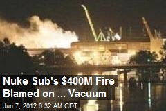 Nuke Sub&#39;s $400M Fire Blamed on ... Vacuum