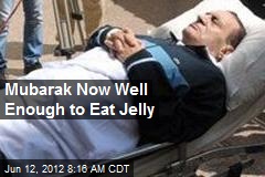 Mubarak Now Well Enough to Eat Jelly