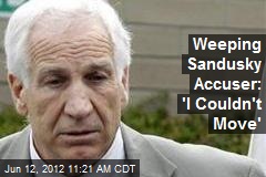 Weeping Sandusky Accuser: &#39;I Couldn&#39;t Move&#39;