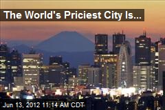 The World&#39;s Priciest City Is...