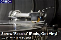 Screw &#39;Fascist&#39; iPods, Get Vinyl