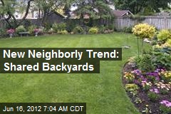 New Neighborly Trend: Shared Backyards