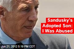 Sandusky&#39;s Adopted Son: I Was Abused