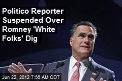 Politico Reporter Suspended Over Romney &#39;White Folks&#39; Dig