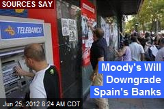 Moody&#39;s Will Downgrade Spain&#39;s Banks