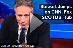 Stewart Jumps on CNN, Fox SCOTUS Flub