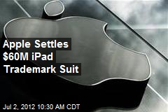 Apple Settles $60M iPad Trademark Suit