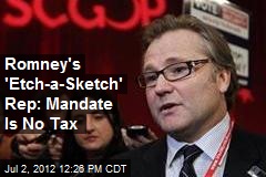 Romney&#39;s &#39;Etch-a-Sketch&#39; Rep: Mandate Is No Tax