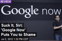 Suck It, Siri: &#39;Google Now&#39; Puts You to Shame