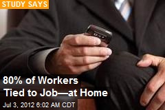 80% of Workers Tied to Job&mdash;at Home