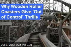 Why Wooden Roller Coasters Give &#39;Out of Control&#39; Thrills