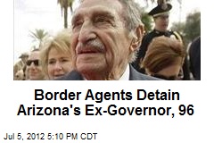Border Agents Detain Arizona&#39;s Ex-Governor, 96