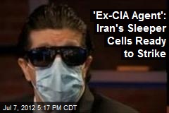 &#39;Ex-CIA Agent&#39;: Iran&#39;s Sleeper Cells Ready to Strike