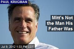 Mitt&#39;s Not the Man His Father Was