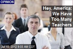 Hey, America: We Have Too Many Teachers