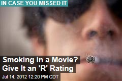 Smoking in a Movie? Give It an &#39;R&#39; Rating