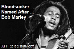 Bloodsucker Named After ... Bob Marley