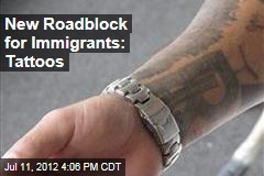 Tattoos a New Roadblock for Immigrants