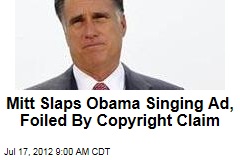 Mitt Slaps Obama Singing Ad, Foiled By Copyright Claim